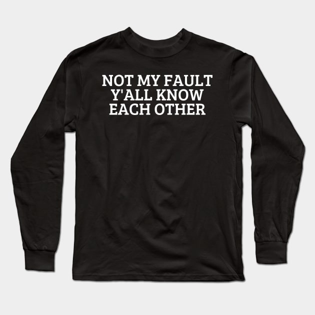 Not My Fault Y'All Know Each Other Long Sleeve T-Shirt by Trandkeraka